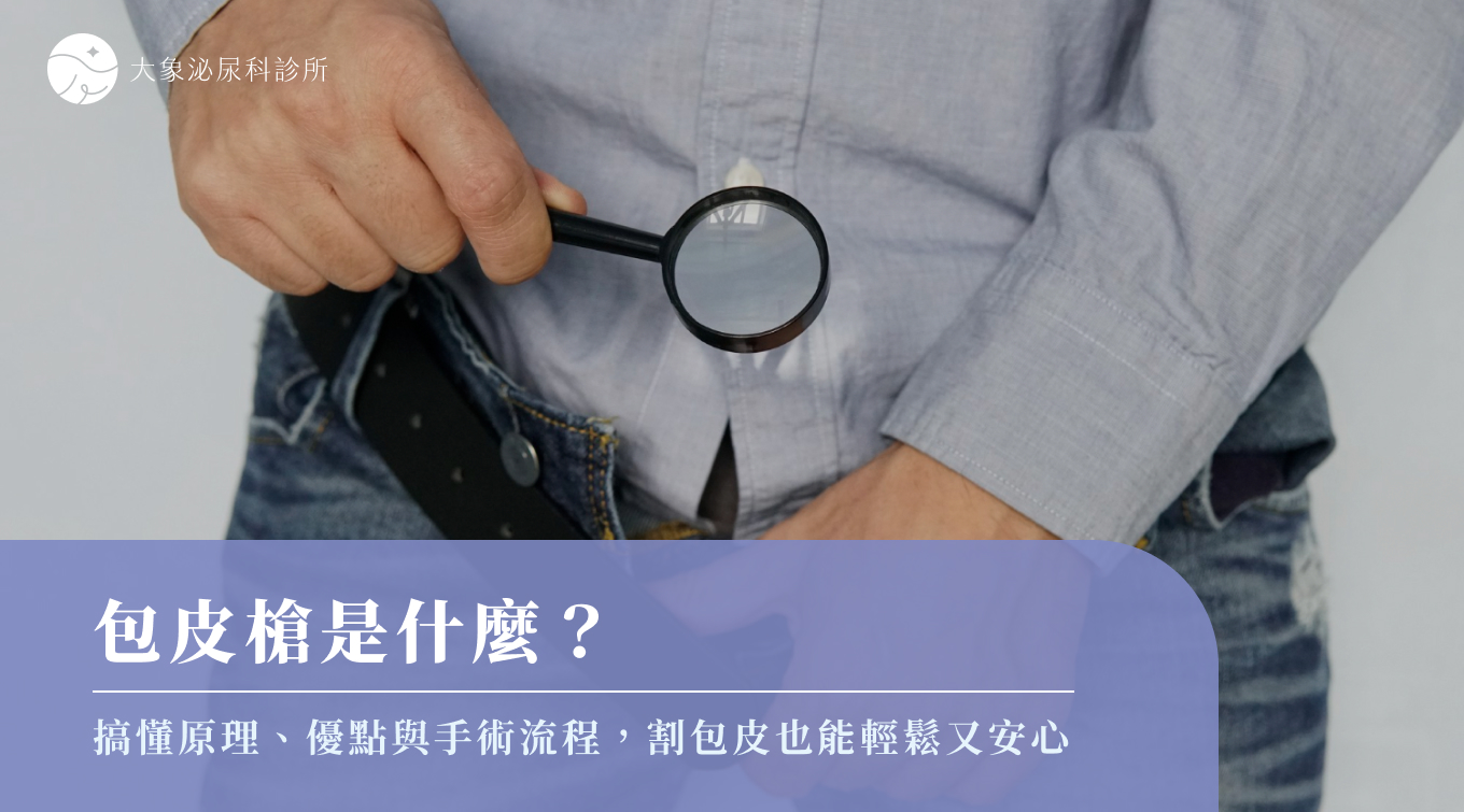 包皮槍好處有哪些？手術原理、優勢、恢復期及適用情境一次看！